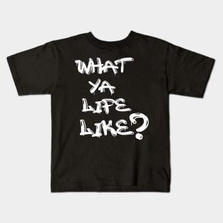 What Ya Life Like Kids T-Shirt